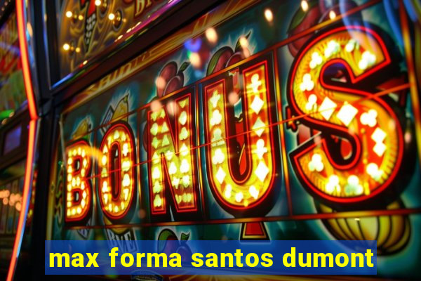 max forma santos dumont